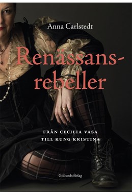 Renässansrebeller : från Cecilia Vasa till kung Kristina