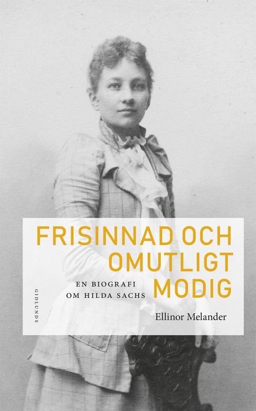 Frisinnad och omutlig modig : en biofrafi om Hilda Sachs