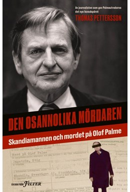 Den osannolika mördaren : skandiamannen och mordet på Olof Palme