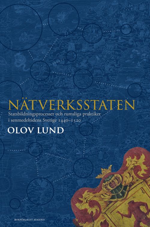 Nätverksstaten : statsbildningsprocesser och rumsliga praktiker i senmedeltidens Sverige 1440-1520