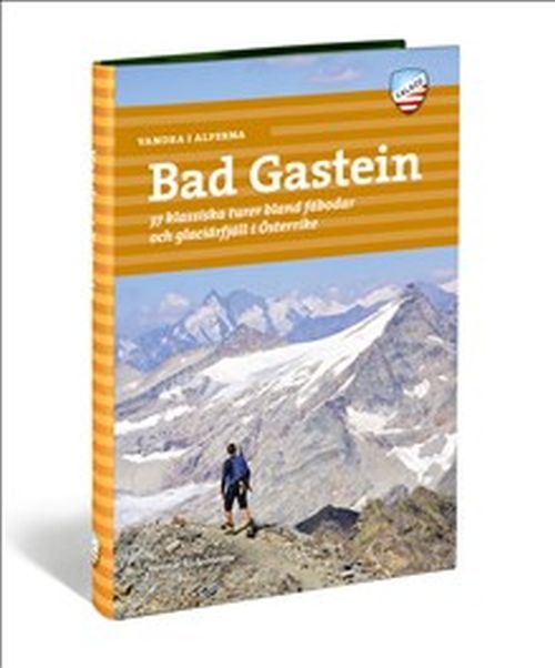 Vandra i Alperna : Bad Gastein : 37 klassiska turer bland fäbodar och glaciärfjäll i Österrike