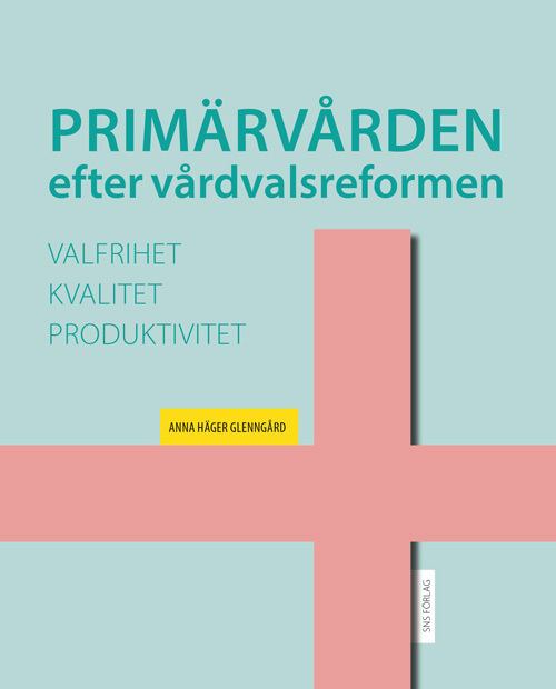 Primärvården efter vårdvalsreformen : valfrihet, kvalitet och produktivitet