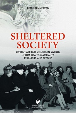 Sheltered society : civilian air raid shelters in Sweden 1918-40 and beyond