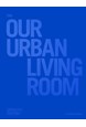 Cobe : our urban living room : learning from Copenhagen