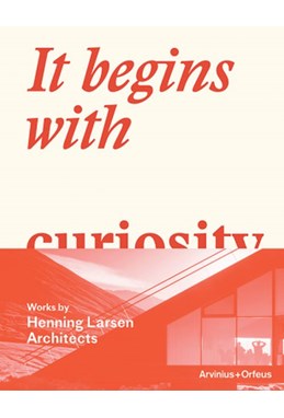 It begins with curiosity : works by Henning Larsen Architects