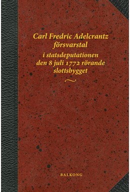 Carl Fredric Adelcrantz försvarstal i statsdeputationen den 8 juli 1772 rörande slottsbygget