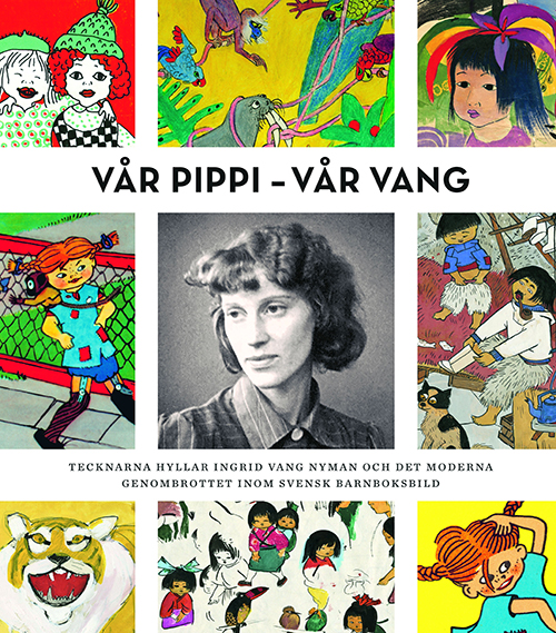 Vår Pippi - vår Vang : tecknarna hyllar Ingrid Vang Nyman och det moderna genombrottet inom svensk barnboksbild