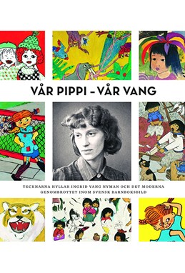 Vår Pippi - vår Vang : tecknarna hyllar Ingrid Vang Nyman och det moderna genombrottet inom svensk barnboksbild