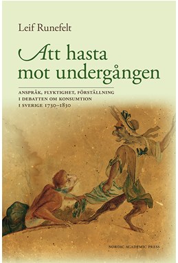 Att hasta mot undergången : anspråk, flyktighet, förställning i debatten om konsumtion i Sverige 1730-1830