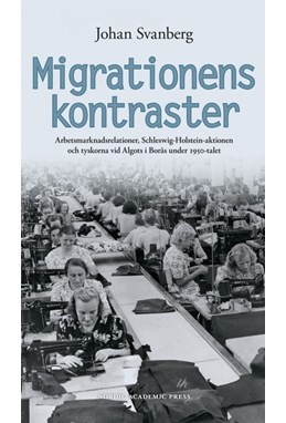 Migrationens kontraster : arbetsmarknadsrelationer, Schleswig-Holstein-aktionen & tyskorna vid Algots i Borås 1950-talet