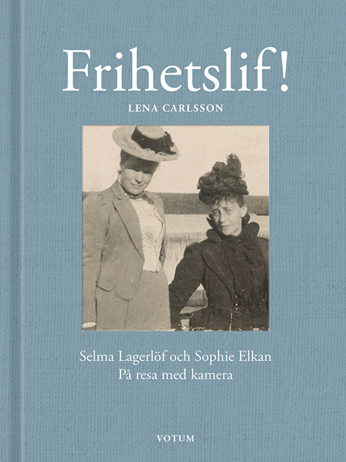 Frihetslif! : Selma Lagerlöf och Sophie Elkan : på resa med kamera