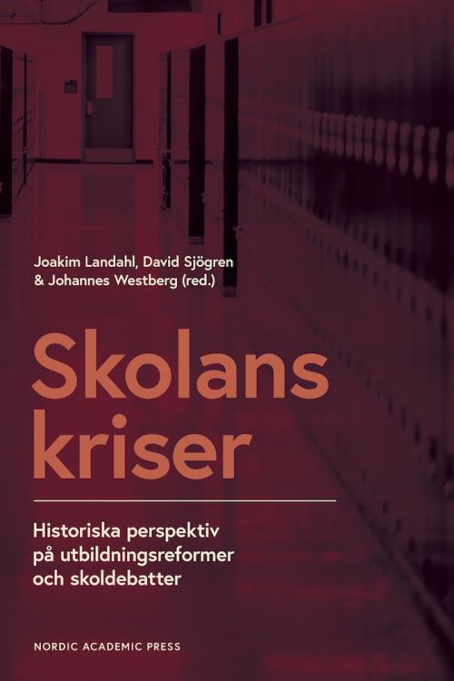 Skolans kriser : historiska perspektiv på utbildningsformer och skoldebatter