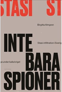 Inte bara spioner : Stasi-infiltration i Sverige under kalla kriget  (2. uppl.)