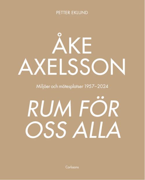 Åke Axelsson - rum för oss alla : miljöer och mötesplatser 1957-2024