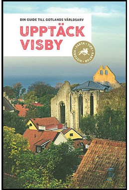 Upptäck Visby : din guide till Gotlands världsarv