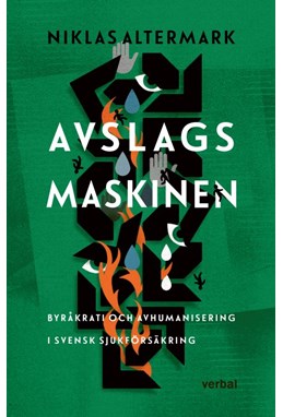 Avslagsmaskinen : byråkrati och avhumanisering i svensk sjukförsäkring
