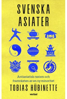Svenska asiater : antiasiatisk rasism och framväxten av en ny minoritet