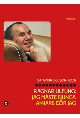 Ragnar Ulfung : jag måste sjunga anners dör jag