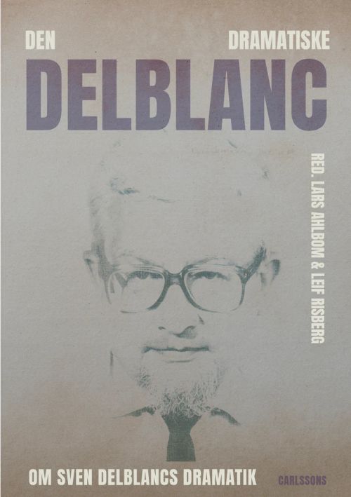 Den dramatiske Delblanc : om Sven Delblancs dramatik