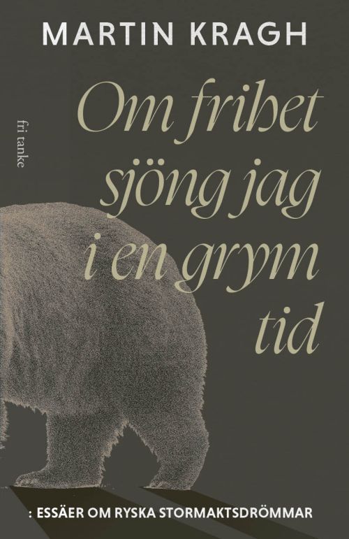 Om frihet sjöng jag i en grym tid : essäer om ryska stormaktsdrömmar