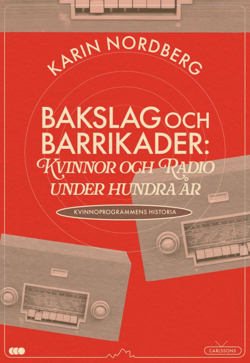 Bakslag och barrikader : kvinnor och radio under 100 år - om kvinnoprogrammens historia