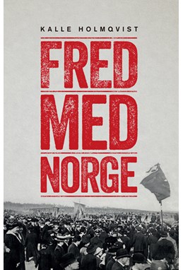 Fred med Norge : arbetarrörelsen och unionsupplösningen 1905