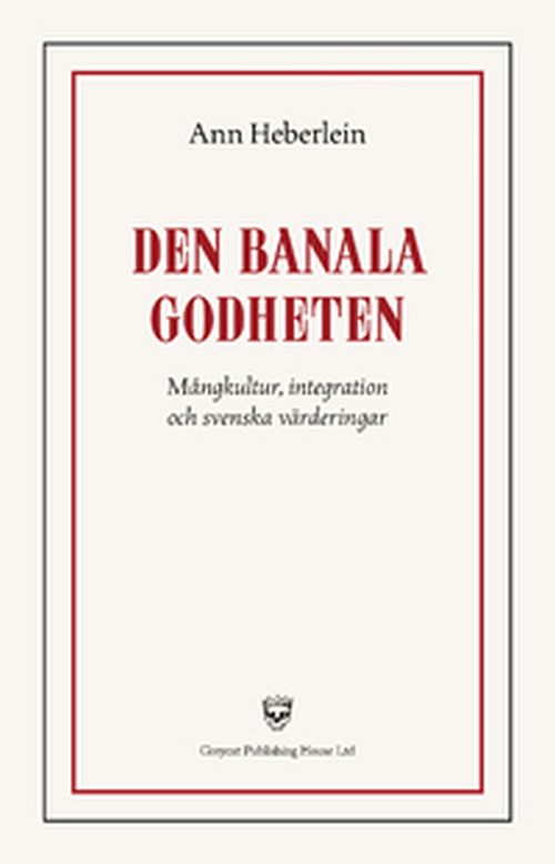 Den banala godheten : mångkultur, integration och svenska värderingar