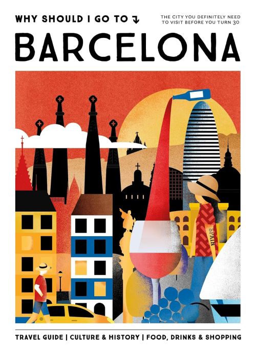 Why Should I Go To Barcelona: The city you definitely need to visit before you turn 30 (or 130)