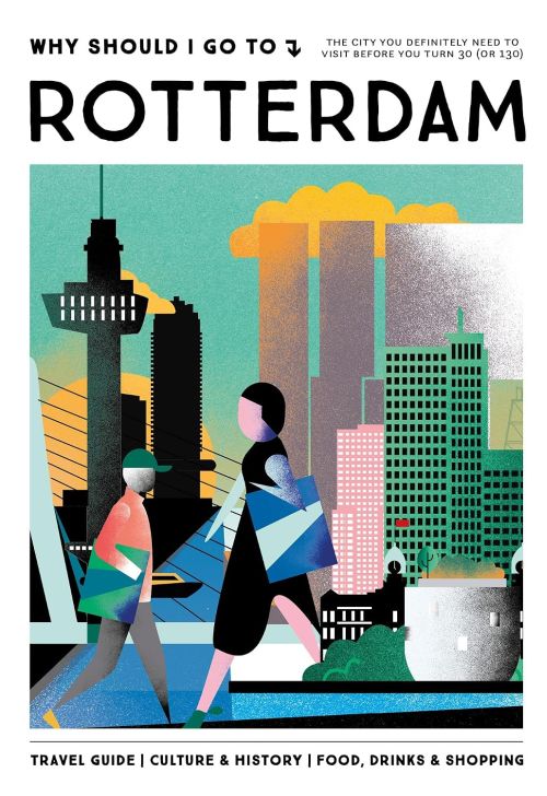 Why Should I Go To Rotterdam: The city you definitely need to visit before you turn 30 (or 130)