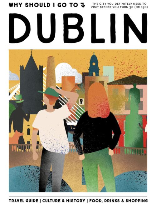 Why Should I Go To Dublin: The city you definitely need to visit before you turn 30 (or 130)