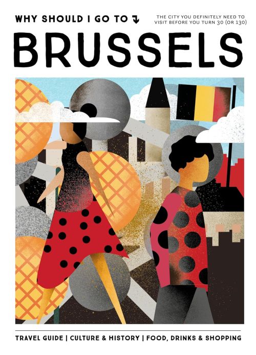 Why Should I Go To Brussels: The city you definitely need to visit before you turn 30 (or 130)