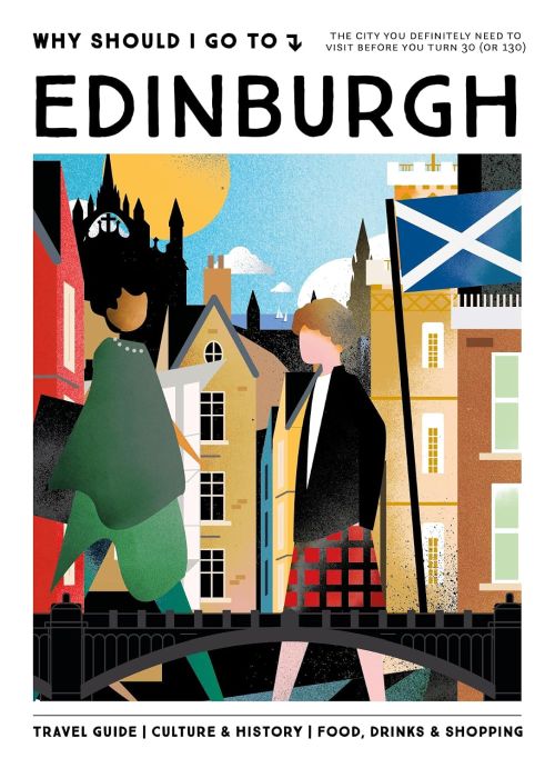 Why Should I Go To Edinburgh: The city you definitely need to visit before you turn 30 (or 130)