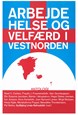 Arbejde, helse og velfærd i Vestnorden : antologi