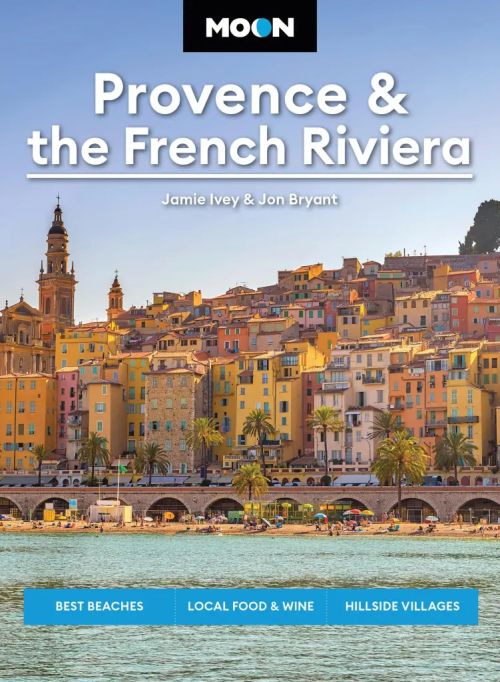 Provence & the French Riviera: Best Beaches, Local Food & Wine, Hillside Villages (2nd ed. 2025)